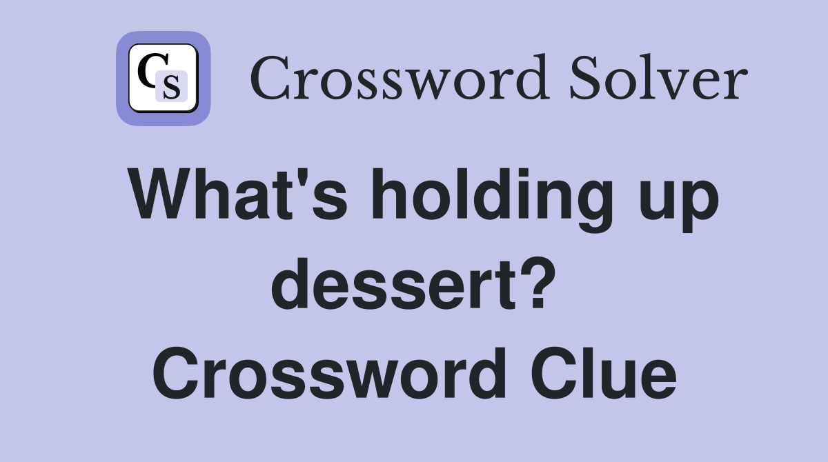 What s holding up dessert crossword clue answers crossword solver